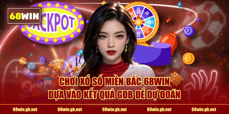 Chơi xổ số miền Bắc 68WIN dựa vào kết quả GĐB để dự đoán