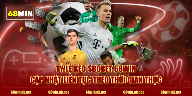 Tỷ lệ kèo SBOBET 68WIN cập nhật liên tục theo thời gian thực