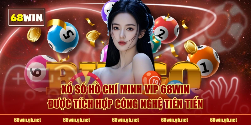 Xổ số Hồ Chí Minh VIP 68WIN được tích hợp công nghệ tiên tiến